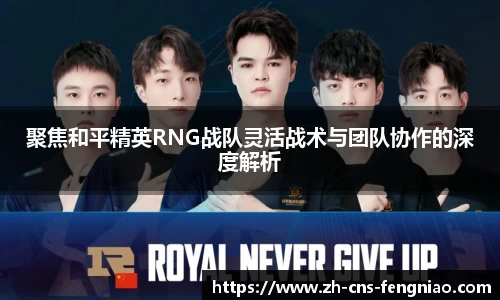 聚焦和平精英RNG战队灵活战术与团队协作的深度解析